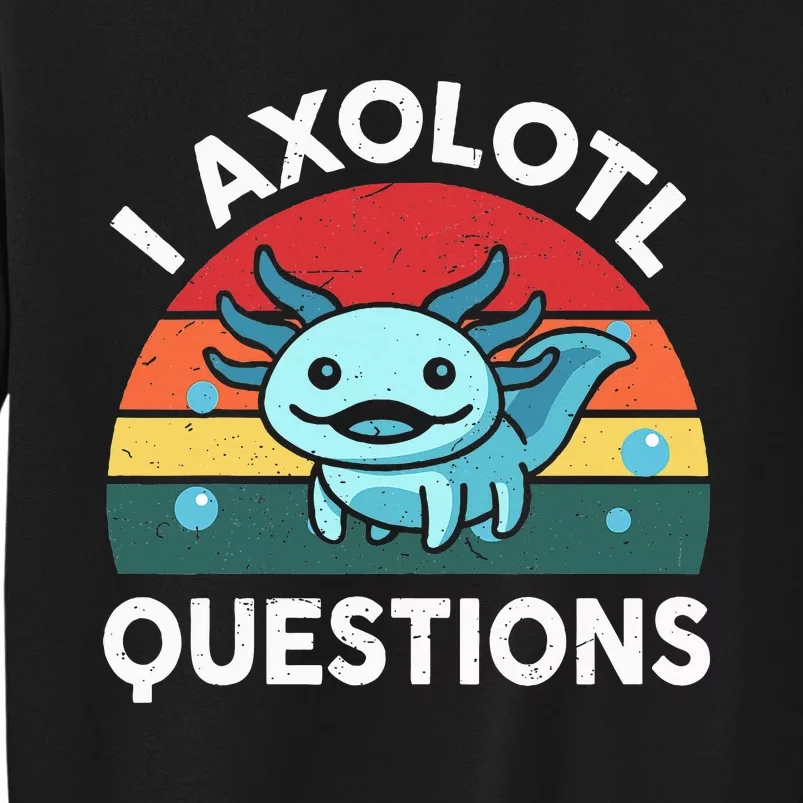 I Axolotl Questions Cute Axolotl Tall Sweatshirt