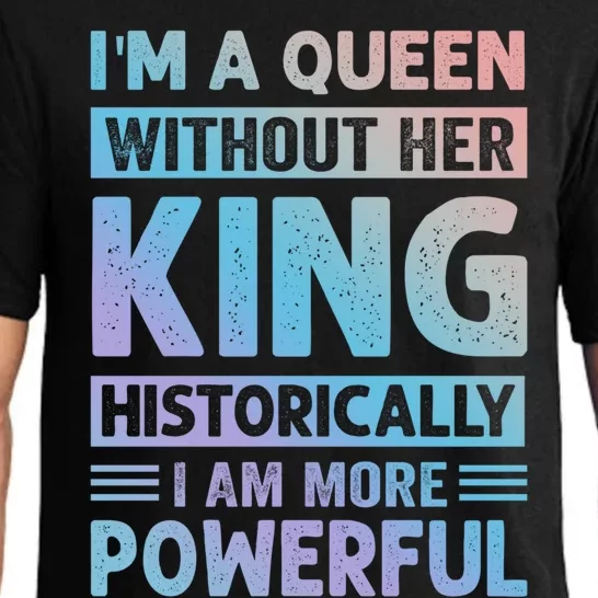 Im A Queen Without Her King Historically I Am More Powerful Gift Pajama Set