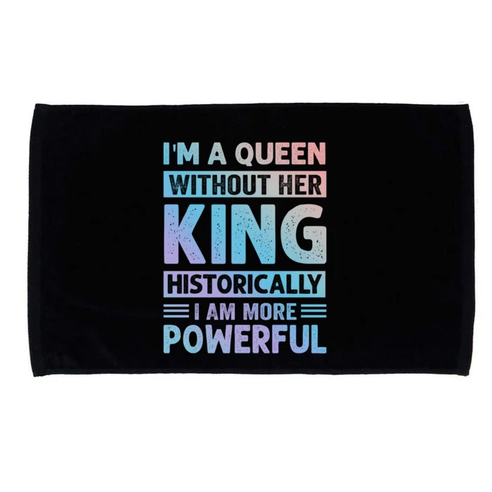 Im A Queen Without Her King Historically I Am More Powerful Gift Microfiber Hand Towel