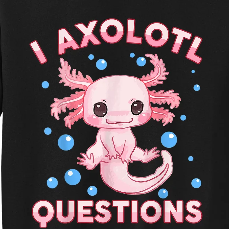 I Axolotl Questions Cute Axolotl-Shirt Tall Sweatshirt