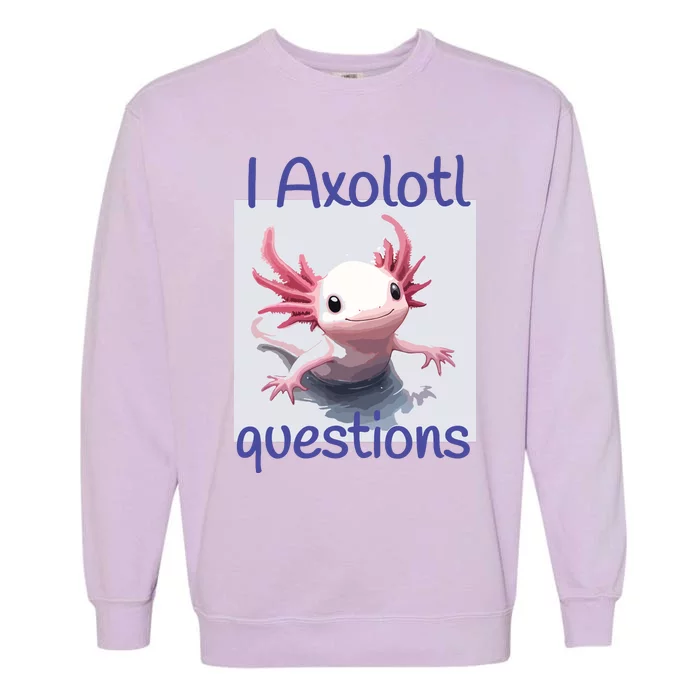 I Axolotl Questions Garment-Dyed Sweatshirt