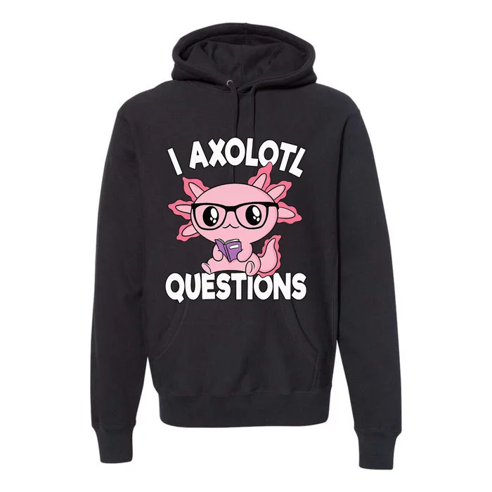 I Axolotl Questions Mexican Salamander Pink Axolotl Premium Hoodie