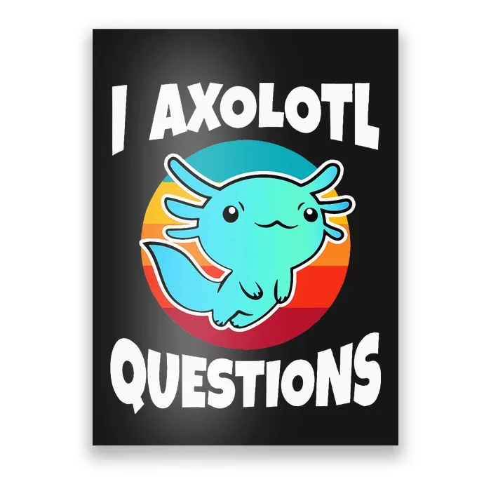 I Axolotl Questions Poster