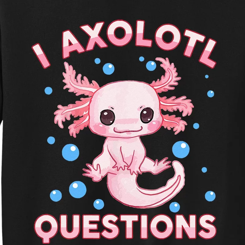 I Axolotl Questions Axolotl Sweatshirt