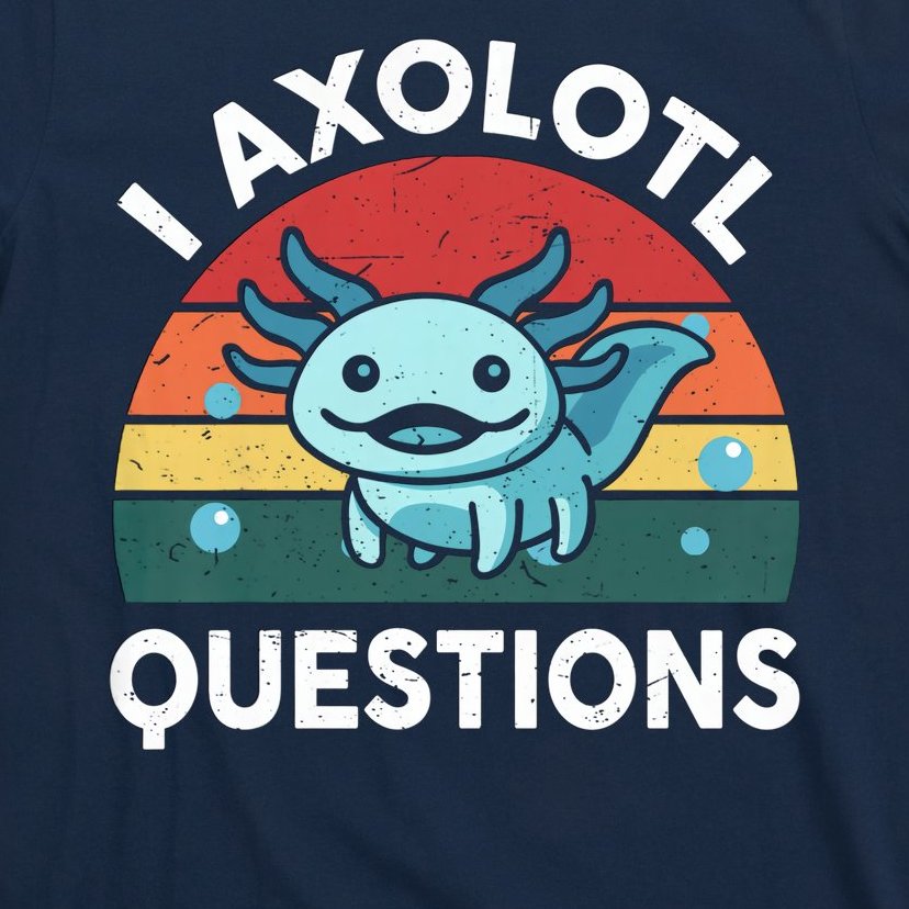 I Axolotl Questions Design Funny Cute Axolotl T-Shirt