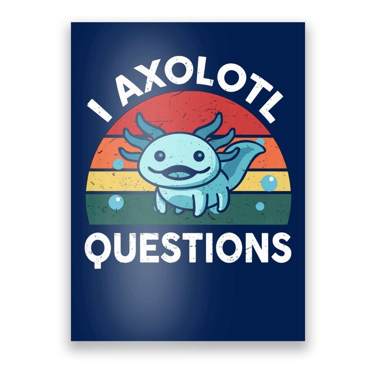 I Axolotl Questions Design Funny Cute Axolotl Poster