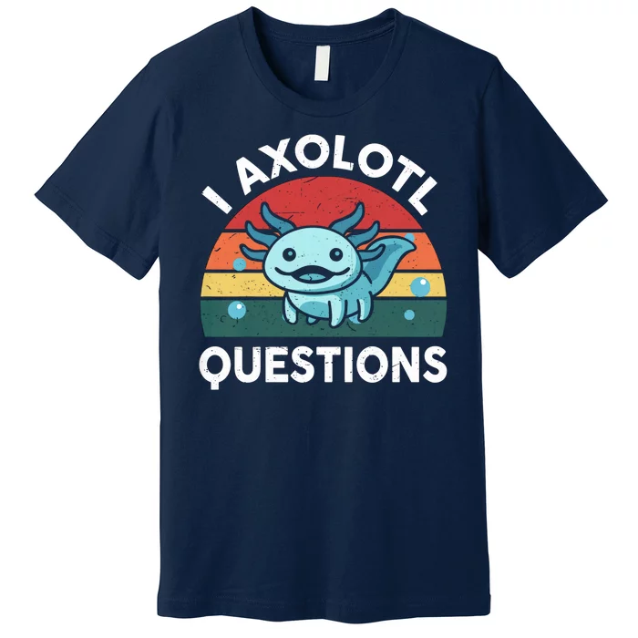 I Axolotl Questions Design Funny Cute Axolotl Premium T-Shirt