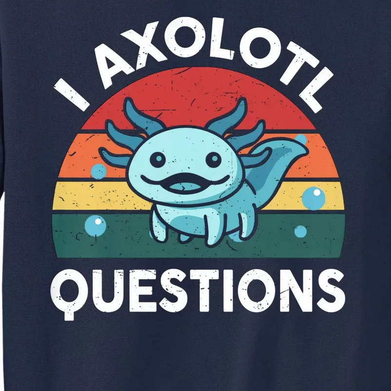 I Axolotl Questions Design Funny Cute Axolotl Tall Sweatshirt