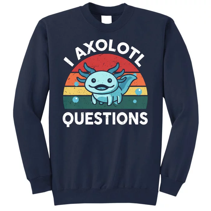 I Axolotl Questions Design Funny Cute Axolotl Tall Sweatshirt