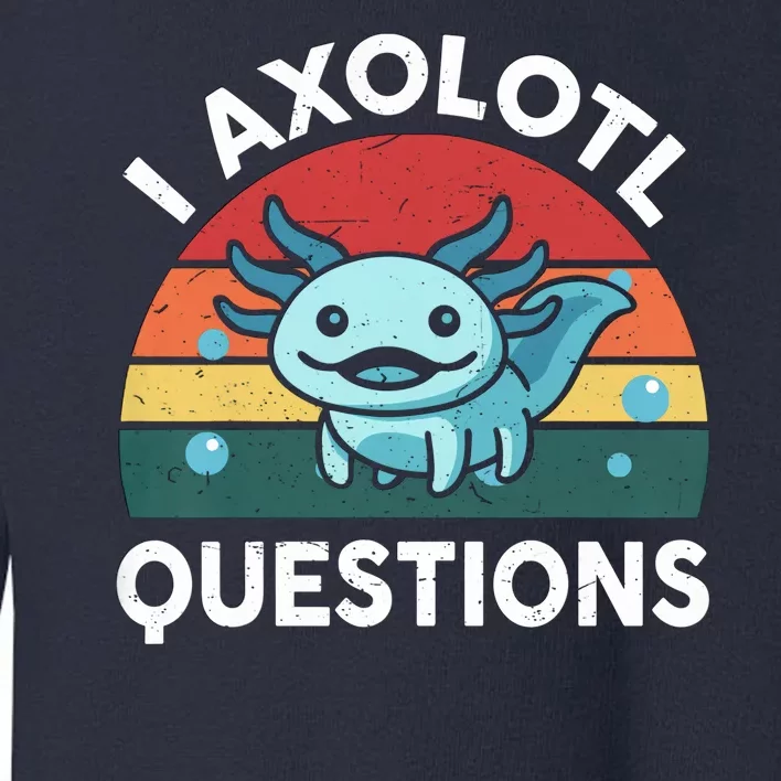 I Axolotl Questions Design Funny Cute Axolotl Toddler Sweatshirt