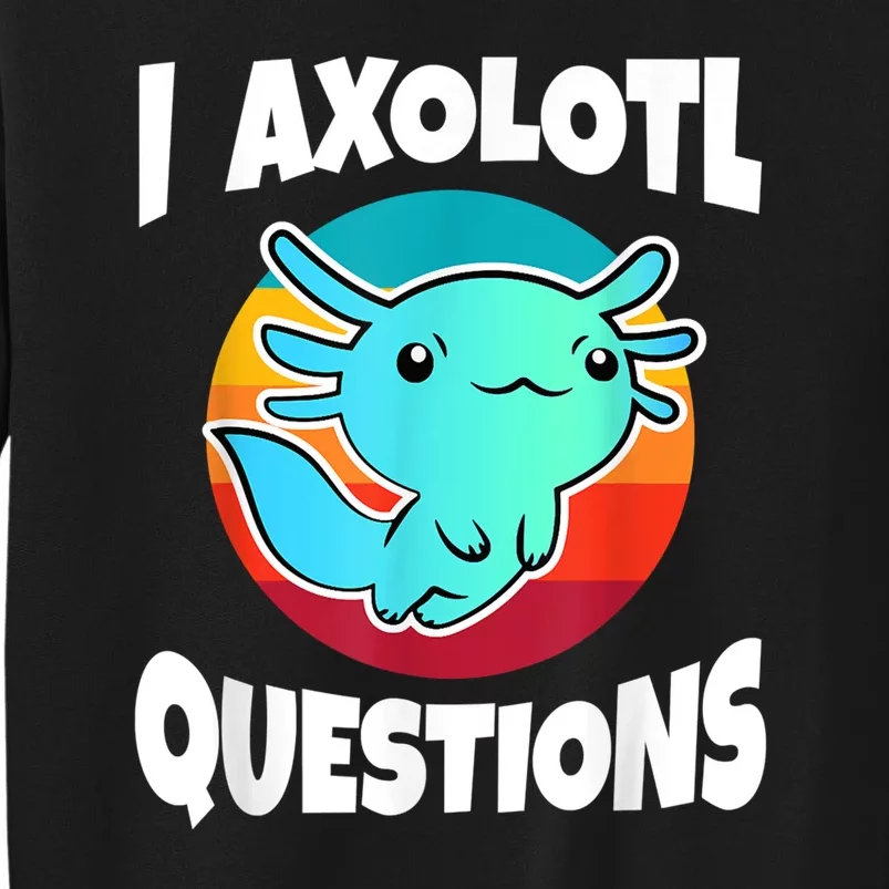 I Axolotl Questions Retro Funny Cute Axolotl Tall Sweatshirt