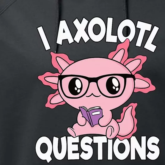 I Axolotl Questions Mexican Salamander Pink Axolotl Performance Fleece Hoodie