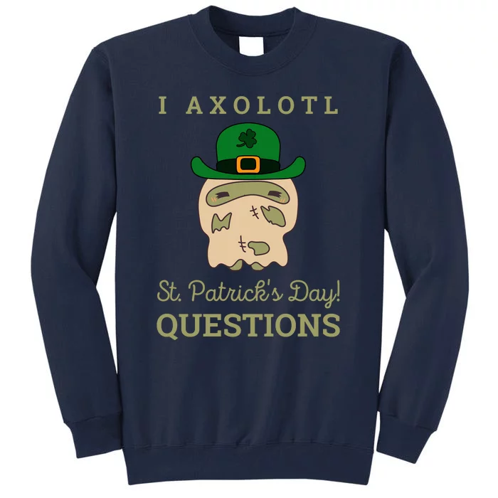 I Axolotl Questions St.PatrickS Day Tall Sweatshirt