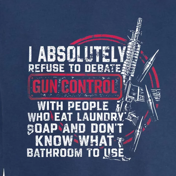 I Absolutely Refuse To Debate Gun Control With People Garment-Dyed Sweatshirt