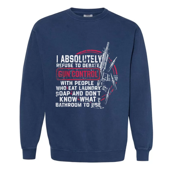 I Absolutely Refuse To Debate Gun Control With People Garment-Dyed Sweatshirt