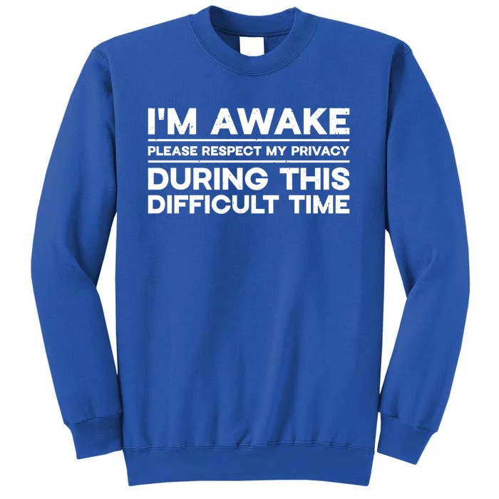 I'm Awake Respect My Privacy During This Difficult Time Gift Tall Sweatshirt