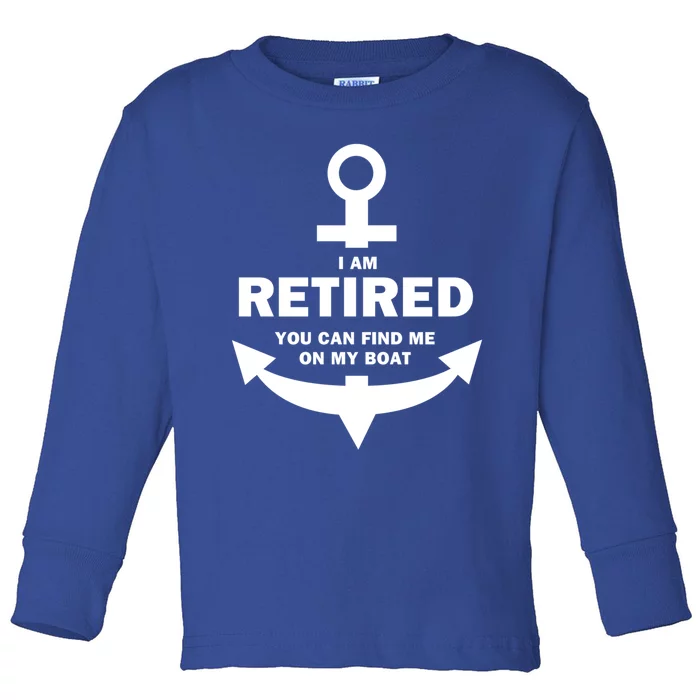 I Am Retired You Can Find Me On My Boat Boating Gift Toddler Long Sleeve Shirt