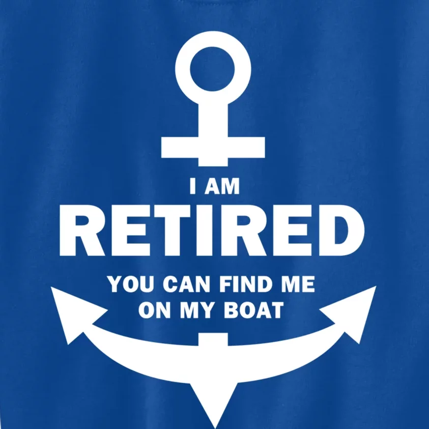 I Am Retired You Can Find Me On My Boat Boating Gift Kids Sweatshirt