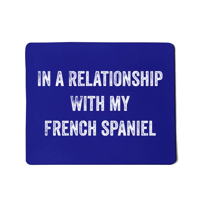 In A Relationship With My French Spaniel Gift Mousepad