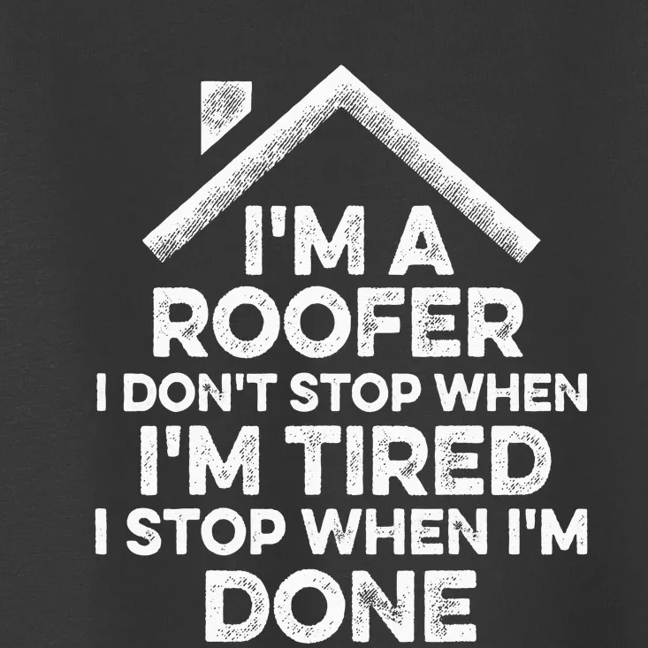 I'm A Roofer I Don't Stop When I'm Tired Funny Roofing Gift Toddler T-Shirt