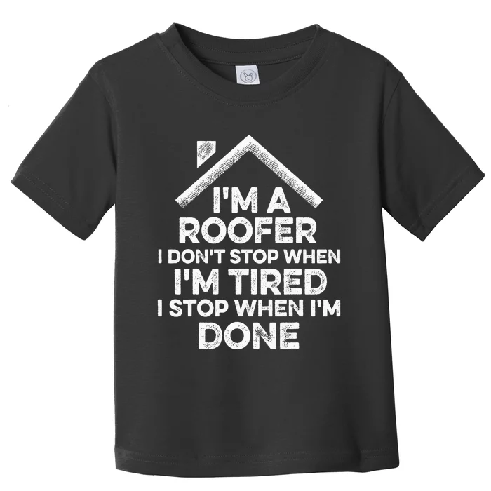 I'm A Roofer I Don't Stop When I'm Tired Funny Roofing Gift Toddler T-Shirt