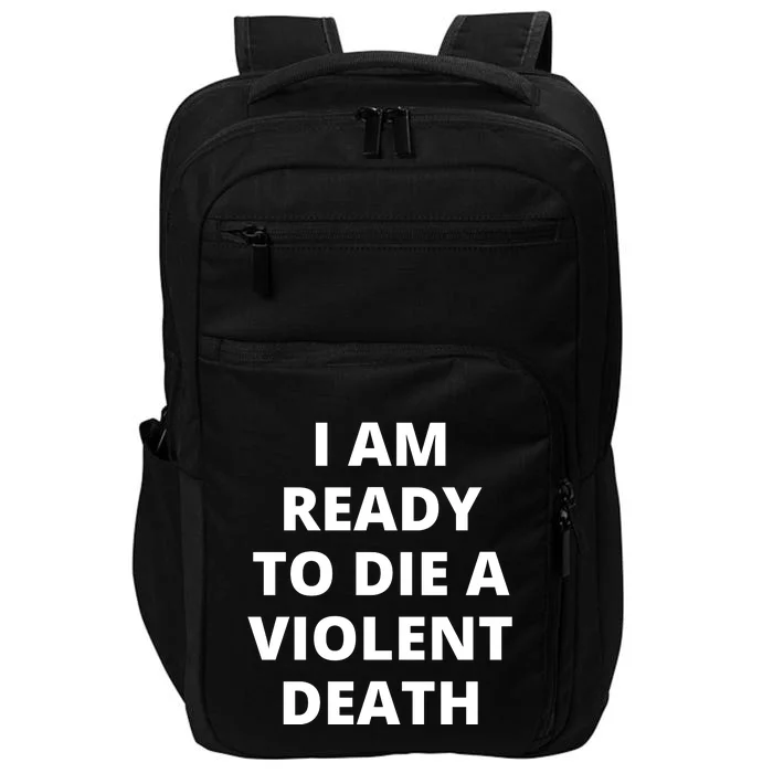 I Am Ready To Die A Violent Death,funny Impact Tech Backpack