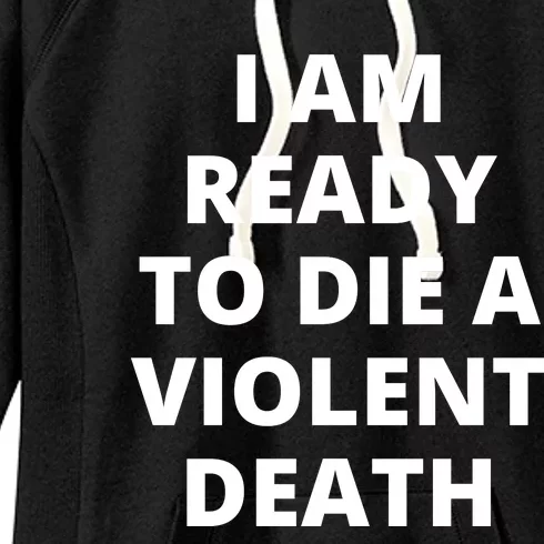 I Am Ready To Die A Violent Death,funny Women's Fleece Hoodie