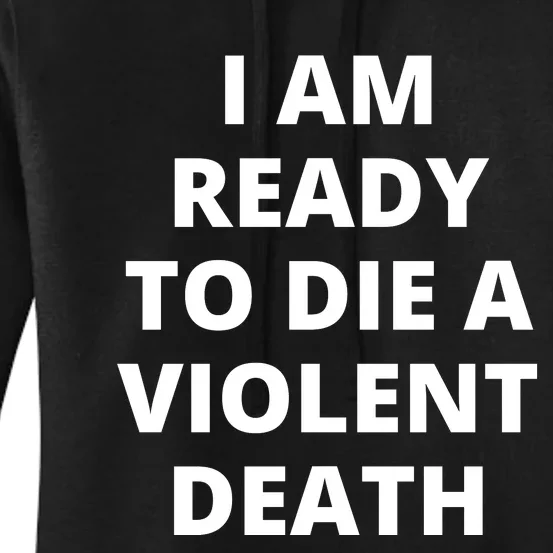 I Am Ready To Die A Violent Death,funny Women's Pullover Hoodie