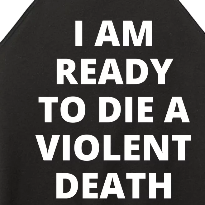 I Am Ready To Die A Violent Death,funny Women’s Perfect Tri Rocker Tank