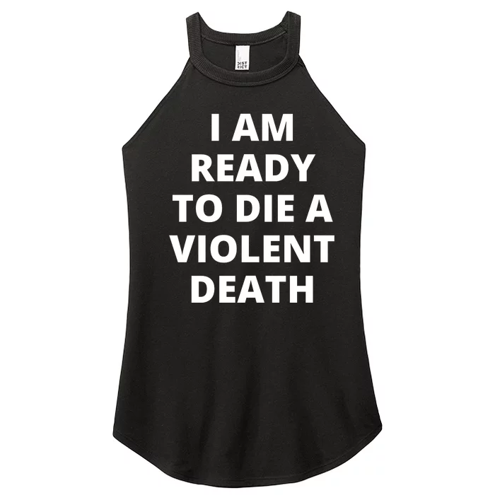 I Am Ready To Die A Violent Death,funny Women’s Perfect Tri Rocker Tank