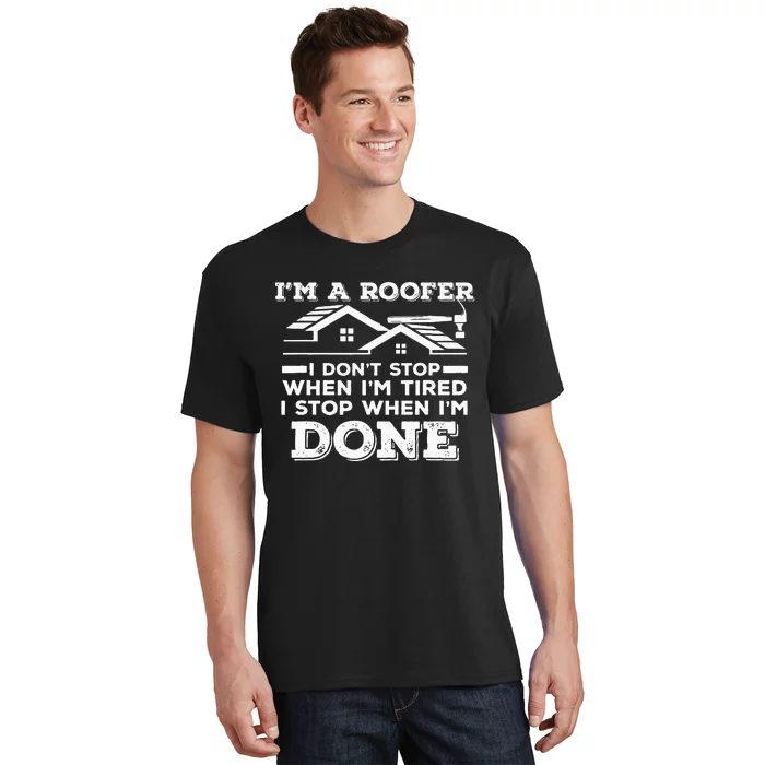 Im A Roofer I Stop When Im Done Roofing JT T-Shirt