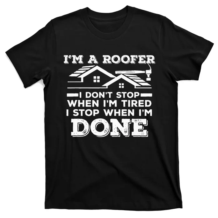 Im A Roofer I Stop When Im Done Roofing JT T-Shirt