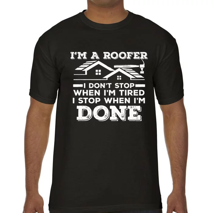 Im A Roofer I Stop When Im Done Roofing JT Comfort Colors T-Shirt