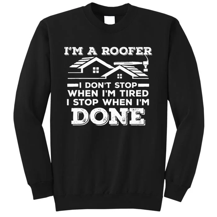 Im A Roofer I Stop When Im Done Roofing JT Tall Sweatshirt