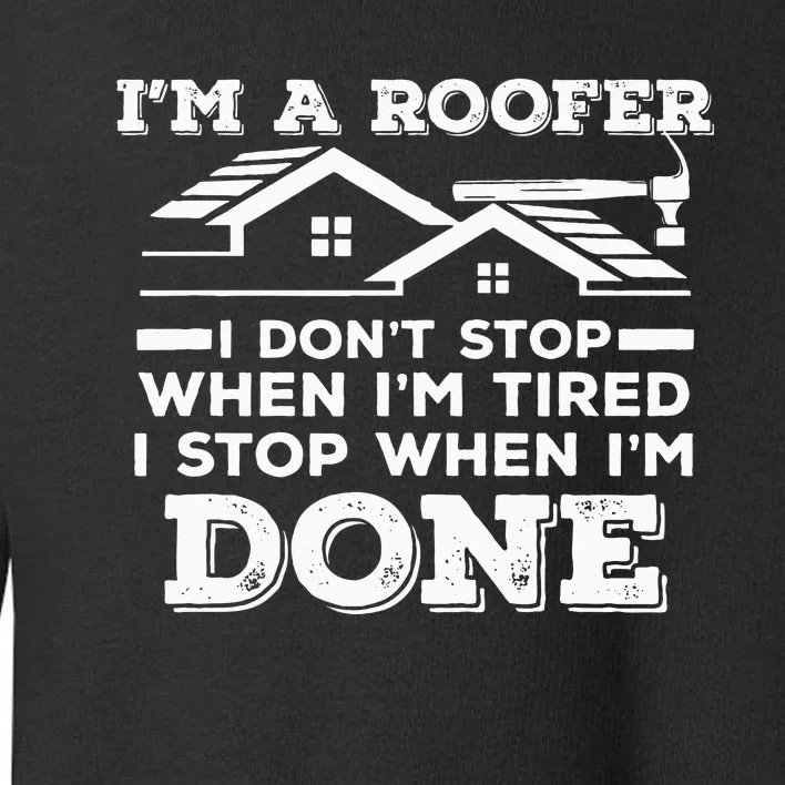 Im A Roofer I Stop When Im Done Roofing JT Toddler Sweatshirt