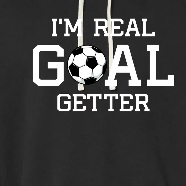 I'm A Real GOAL Getter Soccer Garment-Dyed Fleece Hoodie