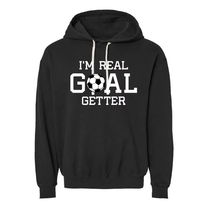 I'm A Real GOAL Getter Soccer Garment-Dyed Fleece Hoodie