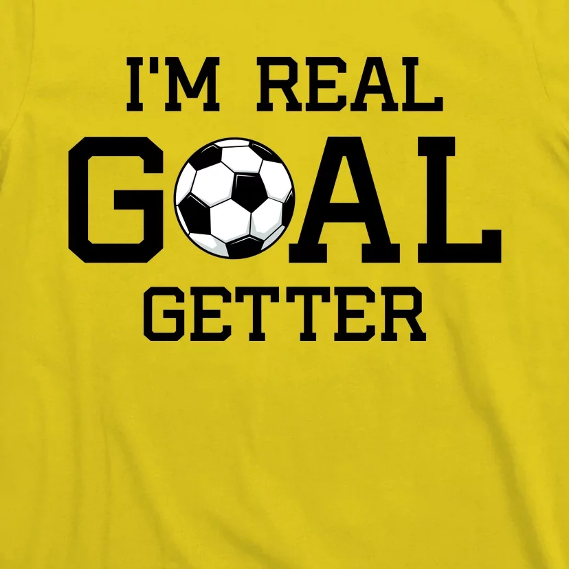 I'm A Real GOAL Getter Soccer T-Shirt