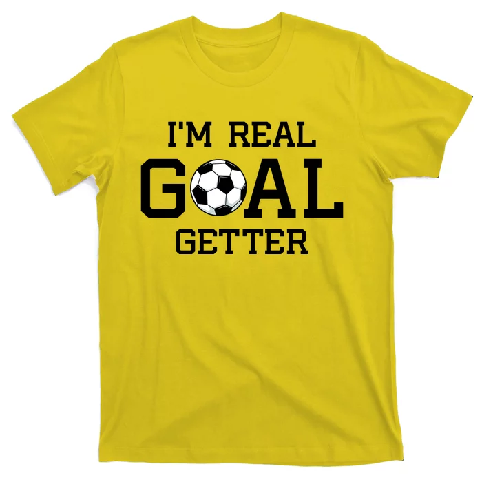 I'm A Real GOAL Getter Soccer T-Shirt