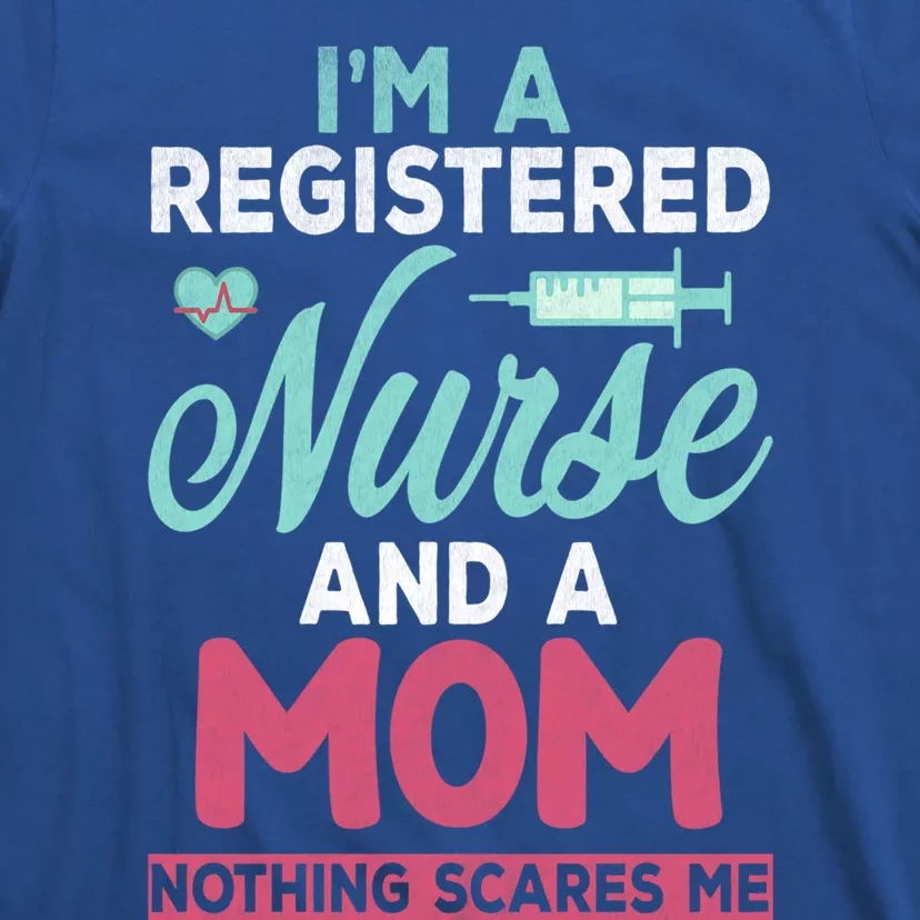 Im A Registered Nurse And A Mom Nothing Scares Me Gift T-Shirt