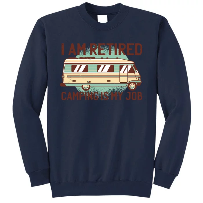 I Am Retired Camping Is My Job Tall Sweatshirt