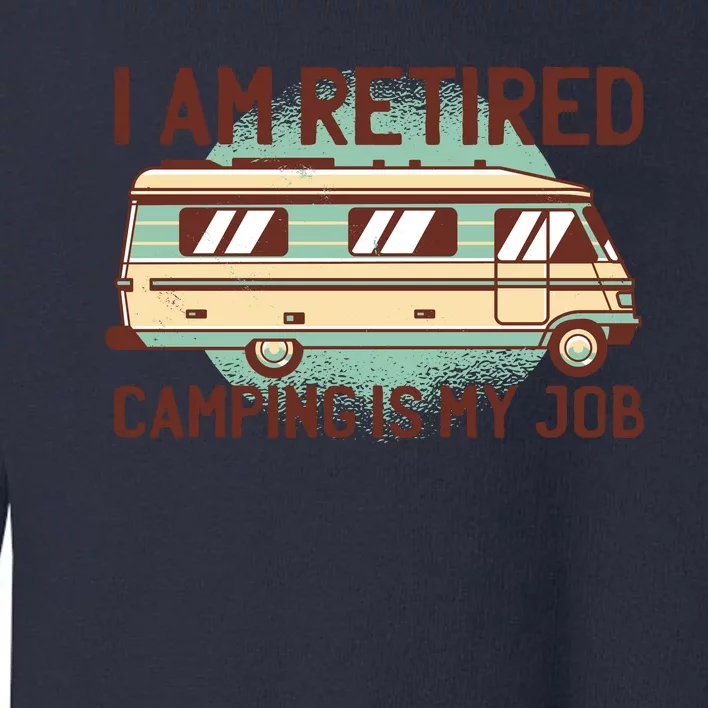 I Am Retired Camping Is My Job Toddler Sweatshirt