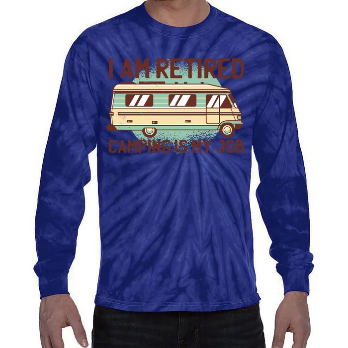 I Am Retired Camping Is My Job Tie-Dye Long Sleeve Shirt