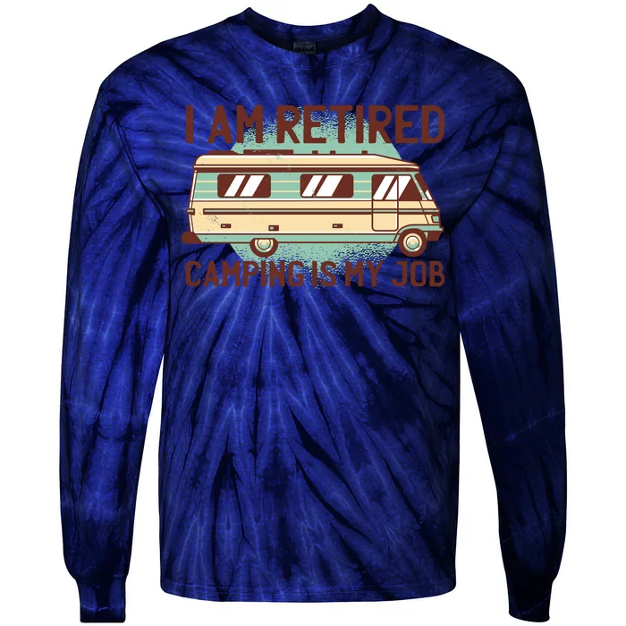 I Am Retired Camping Is My Job Tie-Dye Long Sleeve Shirt