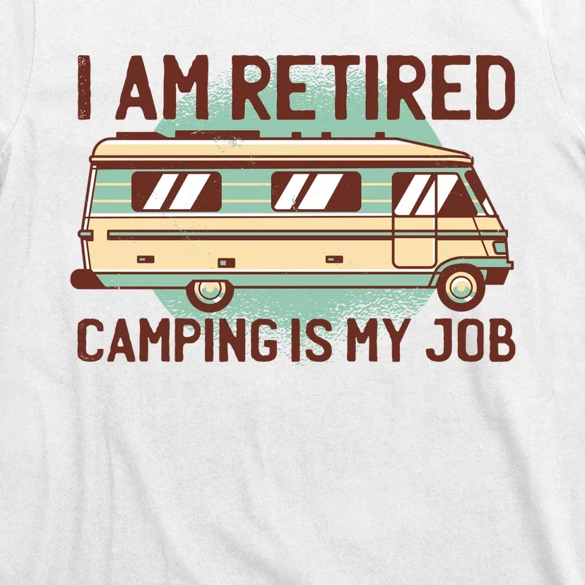 I Am Retired Camping Is My Job T-Shirt