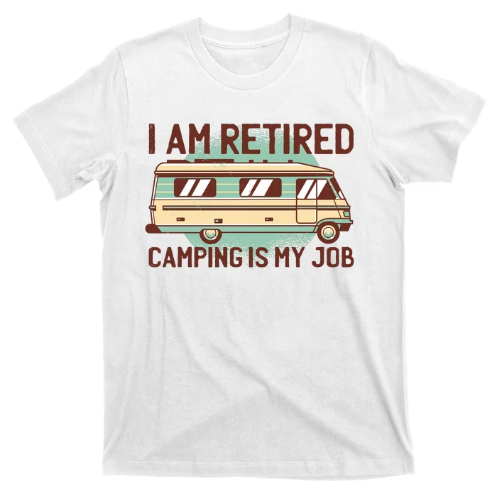 I Am Retired Camping Is My Job T-Shirt