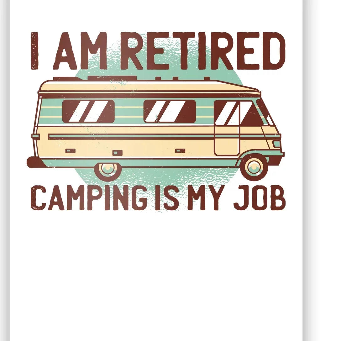 I Am Retired Camping Is My Job Poster