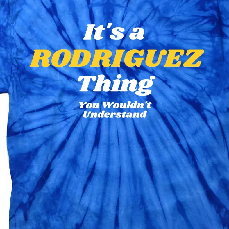 Its A Rodriguez Thing You Wouldnt Understand Family Gift Tie-Dye T-Shirt