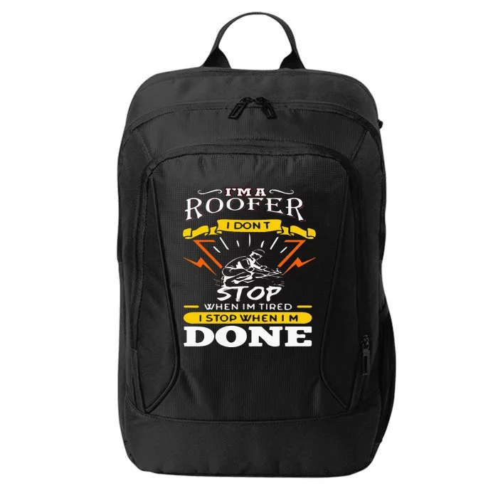 I'M A Roofer I Don't Stop When I Am Tired Funny Roofer Quote City Backpack