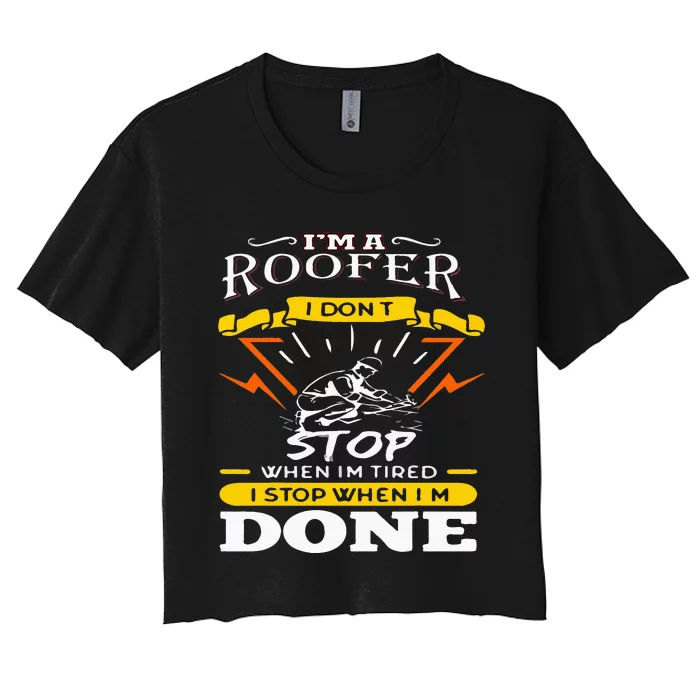 I'M A Roofer I Don't Stop When I Am Tired Funny Roofer Quote Women's Crop Top Tee